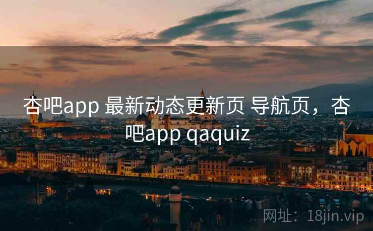 杏吧app 最新动态更新页 导航页，杏吧app qaquiz