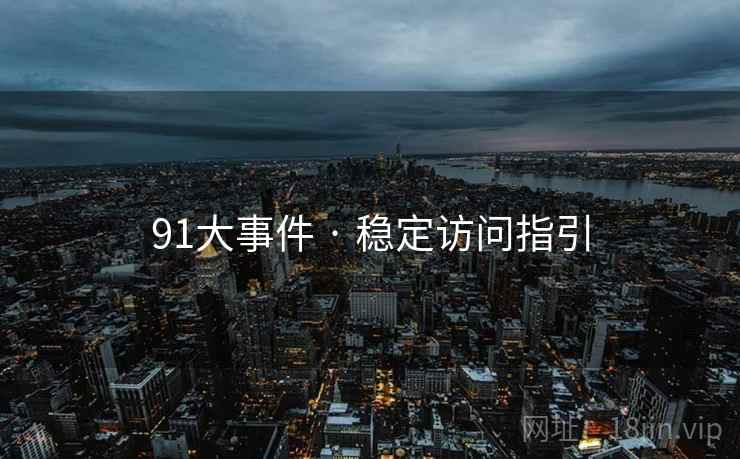91大事件 · 稳定访问指引