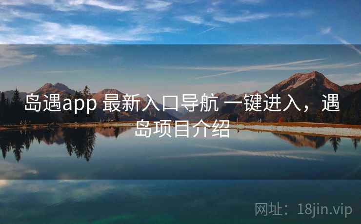 岛遇app 最新入口导航 一键进入，遇岛项目介绍