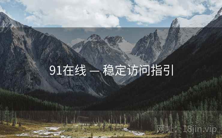 91在线 — 稳定访问指引 91在线 — 稳定访问指引