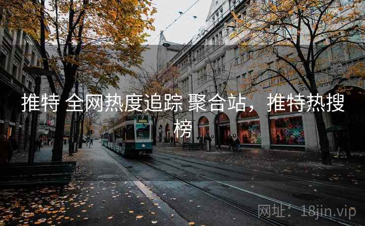 推特 全网热度追踪 聚合站，推特热搜榜