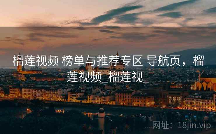 榴莲视频 榜单与推荐专区 导航页，榴莲视频_榴莲视_