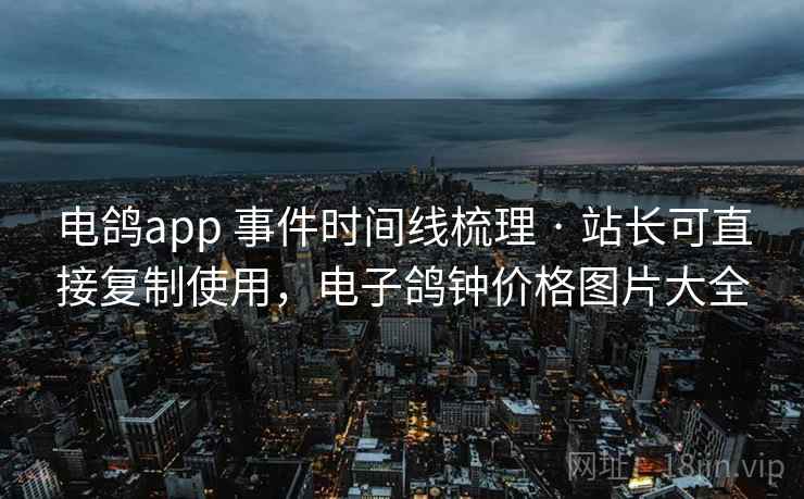 电鸽app 事件时间线梳理 · 站长可直接复制使用，电子鸽钟价格图片大全