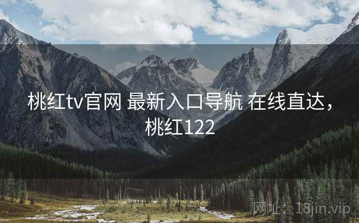 桃红tv官网 最新入口导航 在线直达，桃红122