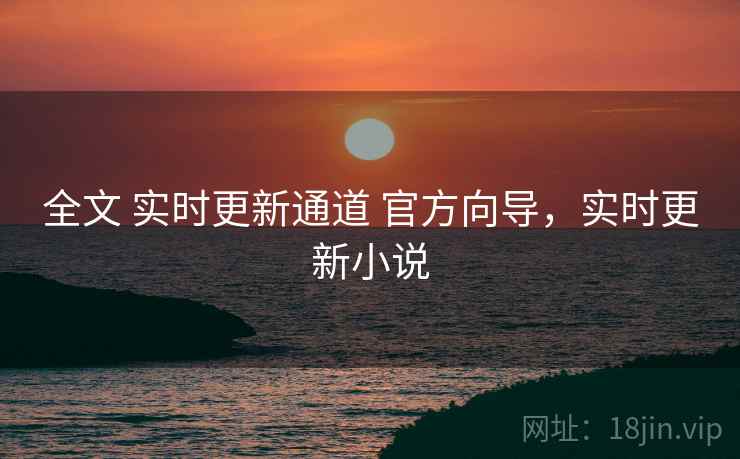 全文 实时更新通道 官方向导，实时更新小说