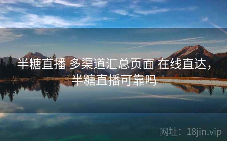 半糖直播 多渠道汇总页面 在线直达，半糖直播可靠吗
