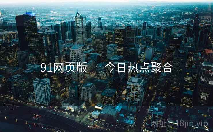 91网页版 | 今日热点聚合 91网页版 | 今日热点聚合