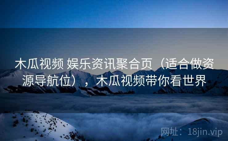 木瓜视频 娱乐资讯聚合页(适合做资源导航位),木瓜视频带你看世界 木瓜视频 娱乐资讯聚合页(适合做资源导航位),木瓜视频带你看世界