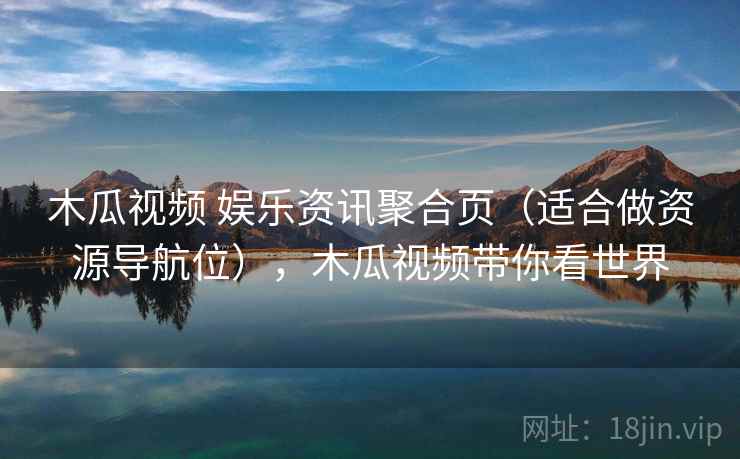 木瓜视频 娱乐资讯聚合页(适合做资源导航位),木瓜视频带你看世界 木瓜视频 娱乐资讯聚合页(适合做资源导航位),木瓜视频带你看世界